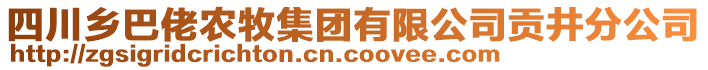 四川鄉(xiāng)巴佬農(nóng)牧集團(tuán)有限公司貢井分公司