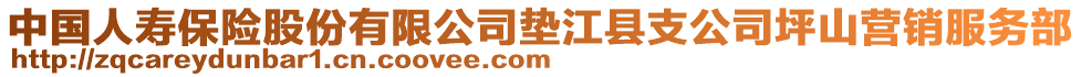 中国人寿保险股份有限公司垫江县支公司坪山营销服务部