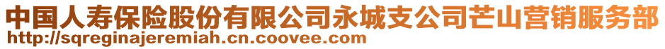 中國人壽保險股份有限公司永城支公司芒山營銷服務(wù)部