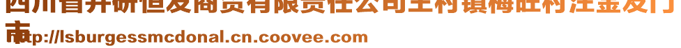 四川省井研恒發(fā)商貿(mào)有限責任公司王村鎮(zhèn)梅旺村汪金友門
市