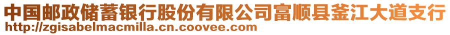 中國(guó)郵政儲(chǔ)蓄銀行股份有限公司富順縣釜江大道支行