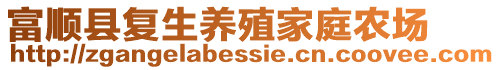 富順縣復(fù)生養(yǎng)殖家庭農(nóng)場(chǎng)