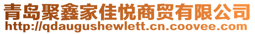 青島聚鑫家佳悅商貿(mào)有限公司