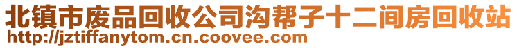 北鎮(zhèn)市廢品回收公司溝幫子十二間房回收站