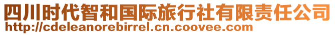 四川時(shí)代智和國(guó)際旅行社有限責(zé)任公司