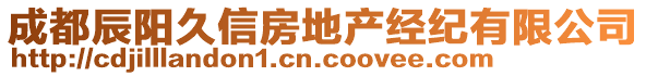 成都辰陽久信房地產(chǎn)經(jīng)紀(jì)有限公司