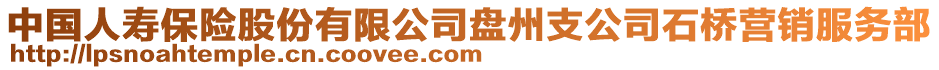 中國(guó)人壽保險(xiǎn)股份有限公司盤州支公司石橋營(yíng)銷服務(wù)部