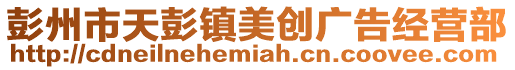 彭州市天彭鎮美創廣告經營部
