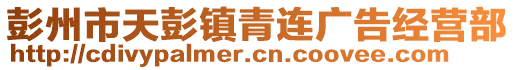 彭州市天彭鎮青連廣告經營部