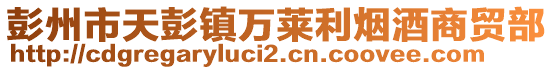 彭州市天彭鎮萬萊利煙酒商貿部