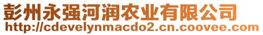 彭州永強河潤農(nóng)業(yè)有限公司