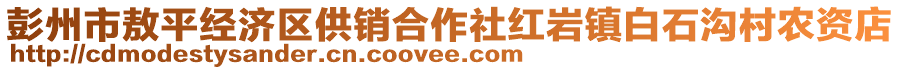 彭州市敖平經(jīng)濟區(qū)供銷合作社紅巖鎮(zhèn)白石溝村農(nóng)資店