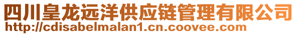 四川皇龍遠(yuǎn)洋供應(yīng)鏈管理有限公司