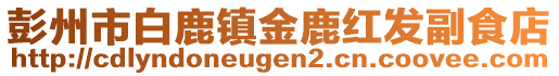 彭州市白鹿鎮(zhèn)金鹿紅發(fā)副食店