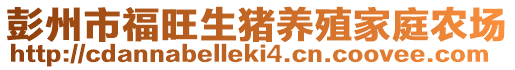 彭州市福旺生豬養(yǎng)殖家庭農(nóng)場(chǎng)