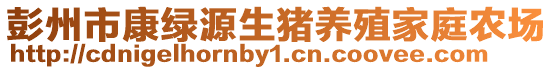 彭州市康綠源生豬養(yǎng)殖家庭農(nóng)場(chǎng)