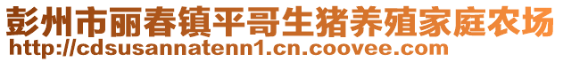 彭州市麗春鎮平哥生豬養殖家庭農場