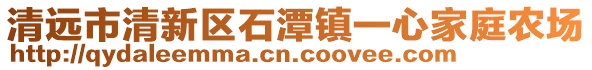 清遠(yuǎn)市清新區(qū)石潭鎮(zhèn)一心家庭農(nóng)場