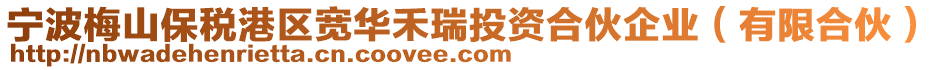 寧波梅山保稅港區(qū)寬華禾瑞投資合伙企業(yè)（有限合伙）