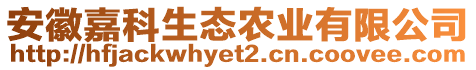 安徽嘉科生態(tài)農(nóng)業(yè)有限公司