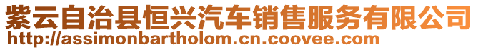 紫云自治縣恒興汽車(chē)銷(xiāo)售服務(wù)有限公司