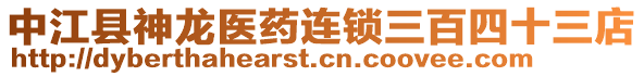 中江縣神龍醫(yī)藥連鎖三百四十三店