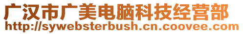 廣漢市廣美電腦科技經(jīng)營部