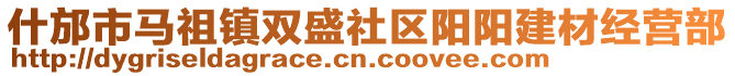 什邡市馬祖鎮(zhèn)雙盛社區(qū)陽陽建材經(jīng)營部