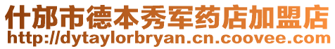 什邡市德本秀軍藥店加盟店