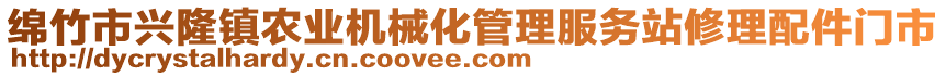 綿竹市興隆鎮(zhèn)農(nóng)業(yè)機(jī)械化管理服務(wù)站修理配件門市