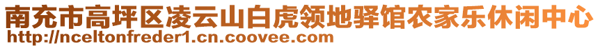 南充市高坪區(qū)凌云山白虎領(lǐng)地驛館農(nóng)家樂休閑中心