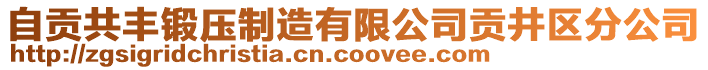 自貢共豐鍛壓制造有限公司貢井區(qū)分公司