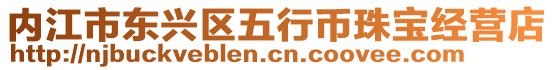 內(nèi)江市東興區(qū)五行幣珠寶經(jīng)營(yíng)店