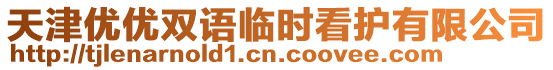 天津優(yōu)優(yōu)雙語(yǔ)臨時(shí)看護(hù)有限公司