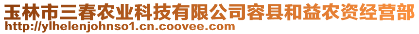 玉林市三春農(nóng)業(yè)科技有限公司容縣和益農(nóng)資經(jīng)營部