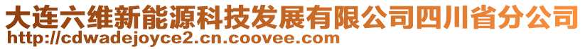 大連六維新能源科技發(fā)展有限公司四川省分公司