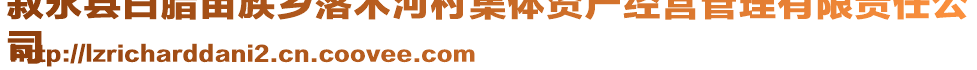 敘永縣白臘苗族鄉(xiāng)落木河村集體資產(chǎn)經(jīng)營管理有限責(zé)任公
司