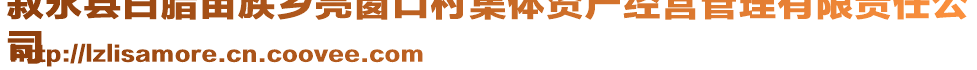 敘永縣白臘苗族鄉(xiāng)亮窗口村集體資產(chǎn)經(jīng)營管理有限責(zé)任公
司