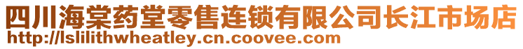 四川海棠藥堂零售連鎖有限公司長江市場店