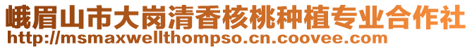 峨眉山市大岗清香核桃种植专业合作社