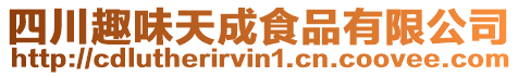 四川趣味天成食品有限公司