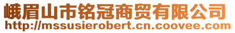 峨眉山市銘冠商貿(mào)有限公司