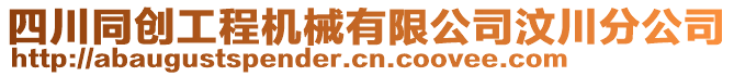 四川同創(chuàng)工程機械有限公司汶川分公司