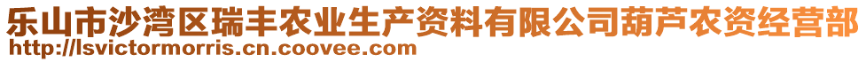 樂(lè)山市沙灣區(qū)瑞豐農(nóng)業(yè)生產(chǎn)資料有限公司葫蘆農(nóng)資經(jīng)營(yíng)部