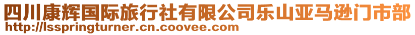 四川康輝國(guó)際旅行社有限公司樂(lè)山亞馬遜門市部