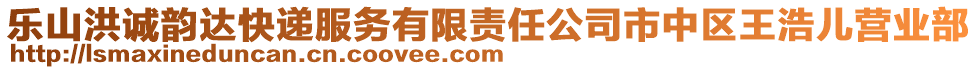 樂山洪誠韻達(dá)快遞服務(wù)有限責(zé)任公司市中區(qū)王浩兒營業(yè)部