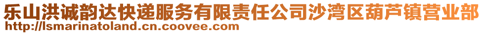 樂山洪誠韻達快遞服務有限責任公司沙灣區(qū)葫蘆鎮(zhèn)營業(yè)部