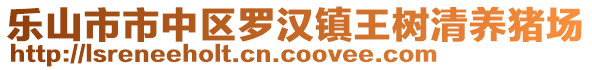 樂山市市中區(qū)羅漢鎮(zhèn)王樹清養(yǎng)豬場