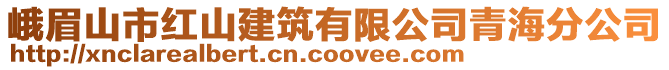 峨眉山市紅山建筑有限公司青海分公司