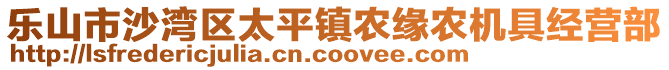 樂(lè)山市沙灣區(qū)太平鎮(zhèn)農(nóng)緣農(nóng)機(jī)具經(jīng)營(yíng)部